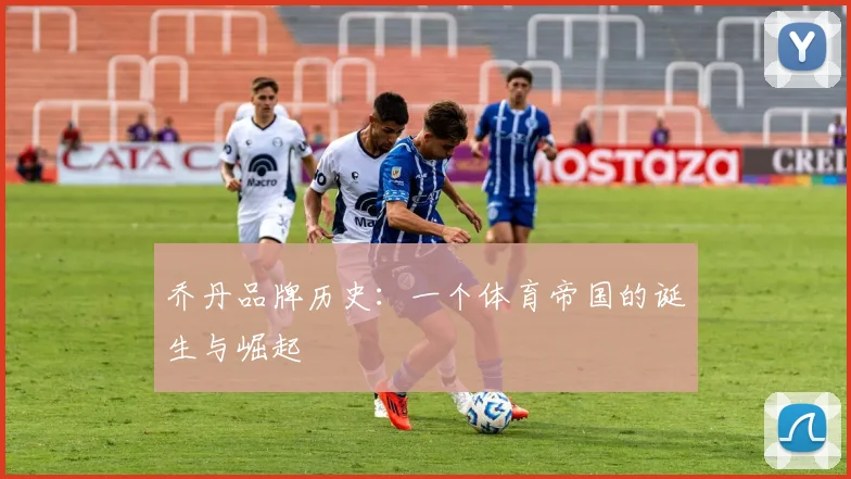 乔丹品牌历史:一个体育帝国的诞生与崛起